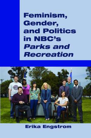 Feminism, Gender, and Politics in NBC's Parks and Recreation de Erika Engstrom