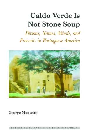 Caldo Verde Is Not Stone Soup de George Monteiro