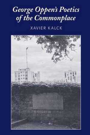 George Oppen's Poetics of the Commonplace de Xavier Kalck