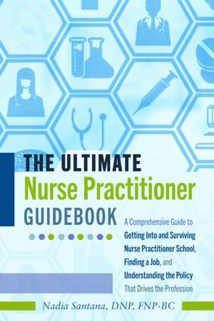 The Ultimate Nurse Practitioner Guidebook de Dnp Santana