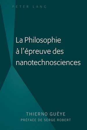 La Philosophie A l'Epreuve Des Nanotechnosciences de Thierno Gueye