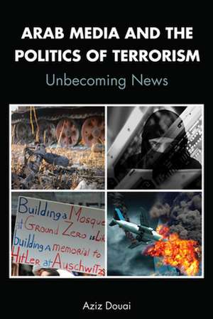 Arab Media and the Politics of Terrorism de Aziz Douai