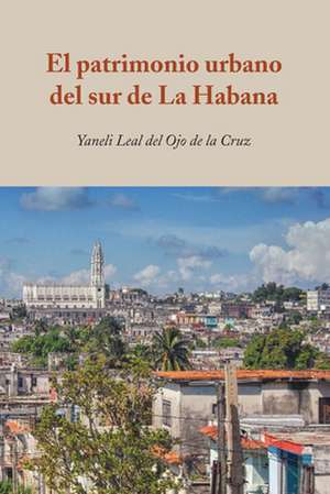 Patrimonio Urbano del Sur de la Habana de Yaneli Leal del Ojo de la Cruz