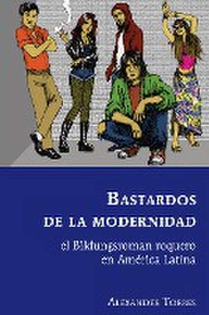 Bastardos de la Modernidad de Alexander Torres