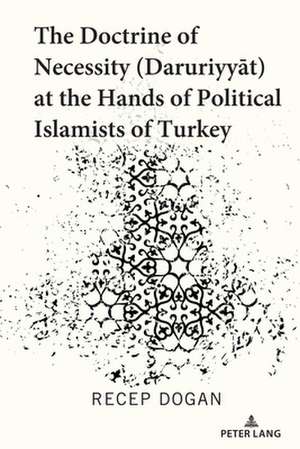 Doctrine of Necessity (Daruriyyat) at the Hands of Political Islamists of Turkey de Recep Dogan