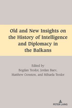 Old and New Insights on the History of Intelligence and Diplomacy in the Balkans de Mihaela Teodor