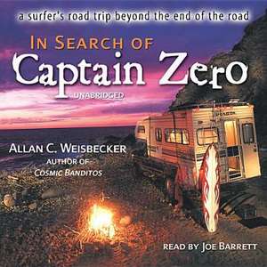 In Search of Captain Zero: A Surfer's Road Trip Beyond the End of the Road de Allan C. Weisbecker