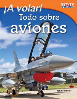 A Volar! Todo Sobre Aviones = Take Off! All about Airplanes de Jennifer Prior