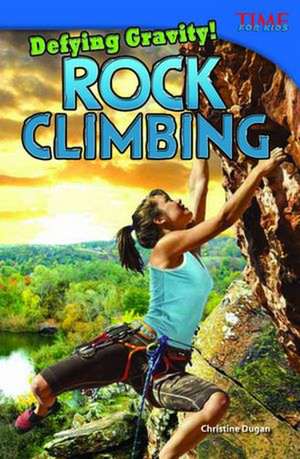 Defying Gravity! Rock Climbing de Christine Dugan