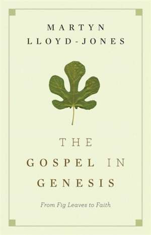 The Gospel in Genesis – From Fig Leaves to Faith de Martyn Lloyd–jones