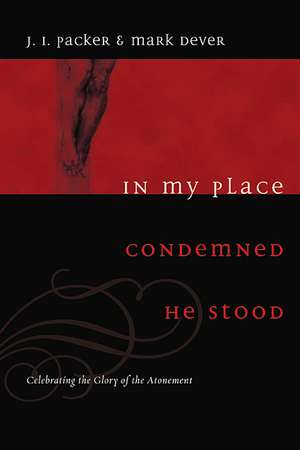 In My Place Condemned He Stood – Celebrating the Glory of the Atonement de J. I. Packer