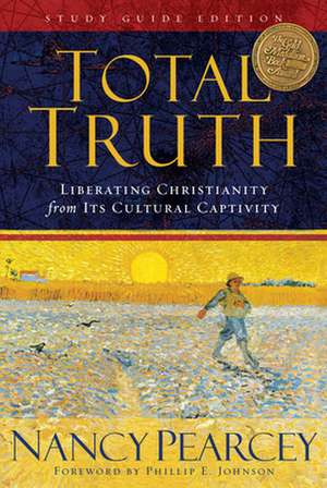 Total Truth – Liberating Christianity from Its Cultural Captivity (Study Guide Edition) de Nancy Pearcey