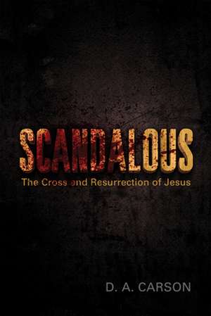 Scandalous – The Cross and Resurrection of Jesus de D. A. Carson