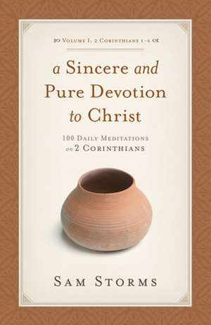 A Sincere and Pure Devotion to Christ (2 Corinth – 100 Daily Meditations on 2 Corinthians de Sam Storms