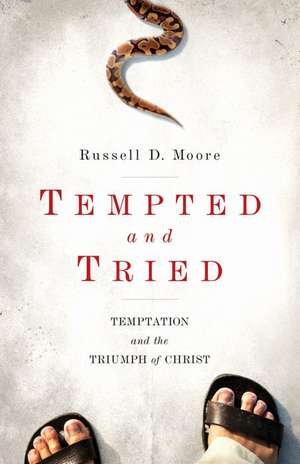 Tempted and Tried – Temptation and the Triumph of Christ de Russell Moore