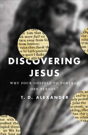 Discovering Jesus: Why Four Gospels to Portray One Person? de T. Desmond Alexander