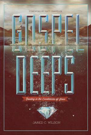 Gospel Deeps de Jared C Wilson
