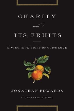 Charity and Its Fruits – Living in the Light of God`s Love de Jonathan Edwards