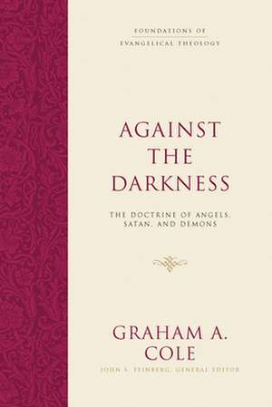 Against the Darkness – The Doctrine of Angels, Satan, and Demons de Graham A. Cole