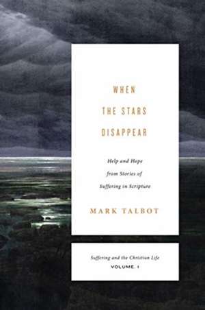 When the Stars Disappear – Help and Hope from Stories of Suffering in Scripture (Suffering and the Christian Life, Volume 1) de Mark Talbot