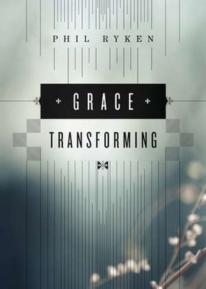 Grace Transforming de Philip Graham Ryken