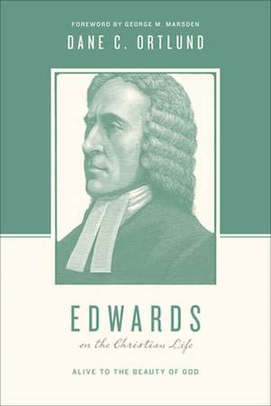 Edwards on the Christian Life – Alive to the Beauty of God de Dane C. Ortlund