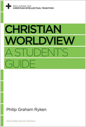 Christian Worldview – A Student`s Guide de Philip Graham Ryken