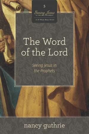 The Word of the Lord – Seeing Jesus in the Prophets (A 10–week Bible Study) de Nancy Guthrie