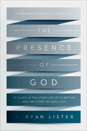 The Presence of God – Its Place in the Storyline of Scripture and the Story of Our Lives de J. Ryan Lister