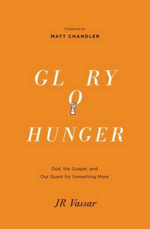 Glory Hunger – God, the Gospel, and Our Quest for Something More de Jr Vassar