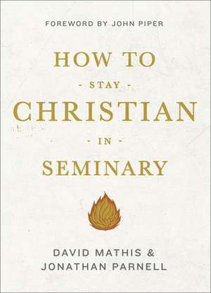 How to Stay Christian in Seminary de David Mathis