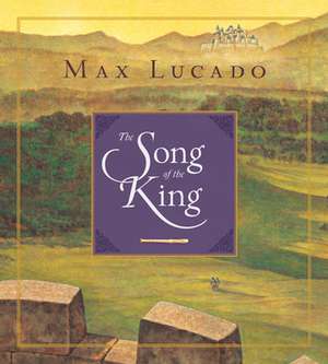 The Song of the King (Redesign) de Max Lucado