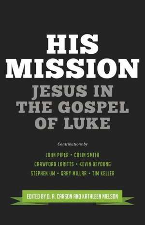 His Mission – Jesus in the Gospel of Luke de D. A. Carson