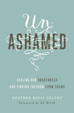 Unashamed – Healing Our Brokenness and Finding Freedom from Shame de Heather Davis Nelson