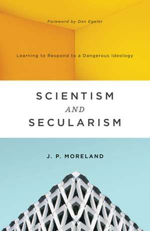 Scientism and Secularism – Learning to Respond to a Dangerous Ideology de J. P. Moreland