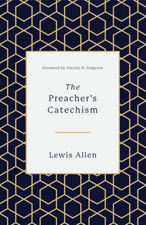 The Preacher`s Catechism de Lewis Allen