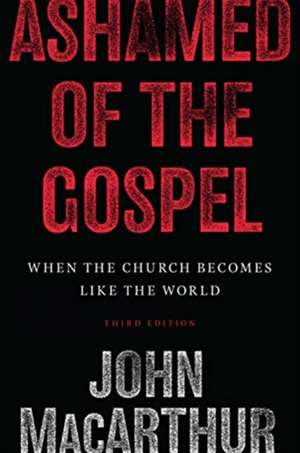 Ashamed of the Gospel – When the Church Becomes Like the World (3rd Edition) de John Macarthur