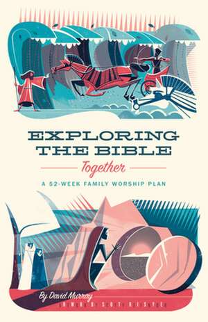 Exploring the Bible Together – A 52–Week Family Worship Plan de David Murray