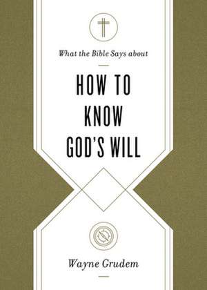 What the Bible Says about How to Know God`s Will de Wayne Grudem