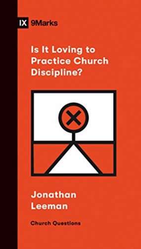 Is It Loving to Practice Church Discipline? de Jonathan Leeman