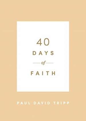 40 Days of Faith de Paul David Tripp