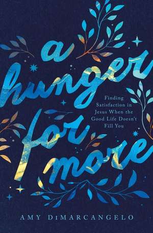 A Hunger for More – Finding Satisfaction in Jesus When the Good Life Doesn`t Fill You de Amy Dimarcangelo