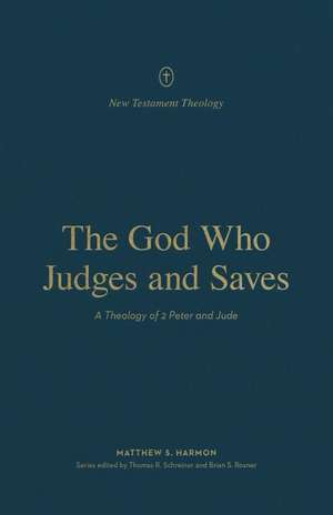 The God Who Judges and Saves – A Theology of 2 Peter and Jude de Matthew S. Harmon