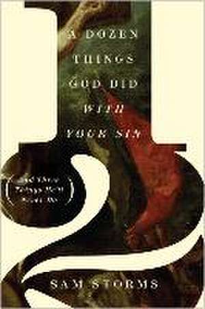 A Dozen Things God Did with Your Sin (And Three Things He`ll Never Do) de Sam Storms