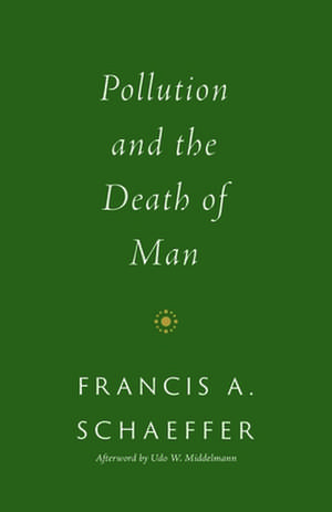 Pollution and the Death of Man de Francis A. Schaeffer