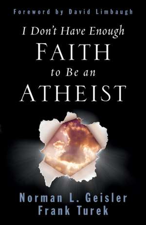 I Don't Have Enough Faith to Be an Atheist de Norman L. Geisler