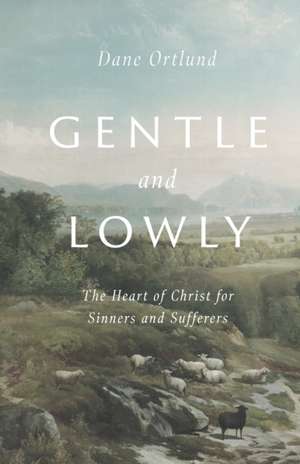 Gentle and Lowly de Dane C. Ortlund