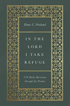 In the Lord I Take Refuge – 150 Daily Devotions through the Psalms de Dane C. Ortlund