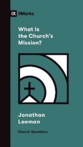 What Is the Church`s Mission? de Jonathan Leeman