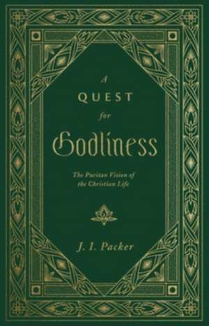 A Quest for Godliness – The Puritan Vision of the Christian Life de J. I. Packer